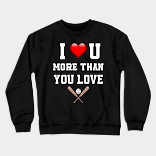 I love you more then you love baseball Crewneck Sweatshirt